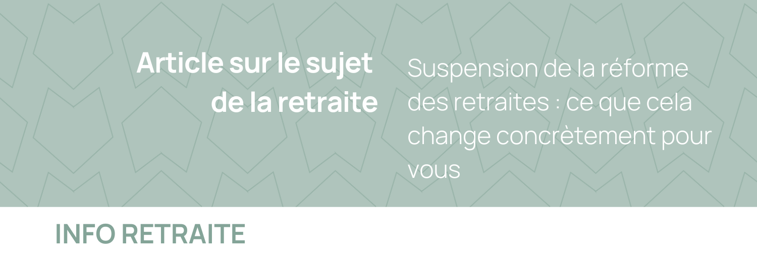 Suspension de la réforme des retraites : ce que cela change concrètement pour vous