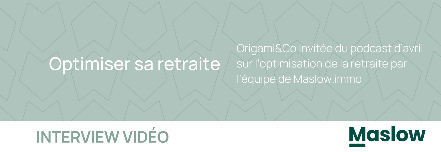 Origami&Co invitée du podcast d’avril sur l’optimisation de la retraite par l’équipe de Maslow.immo