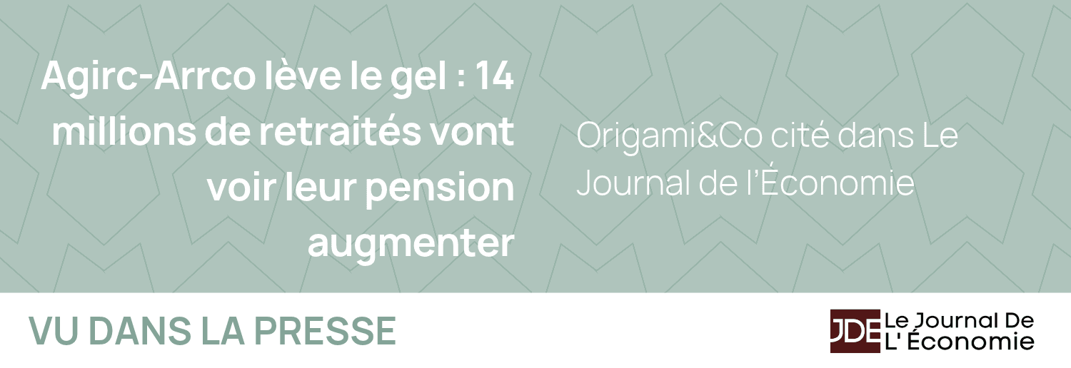 Le Journal de l’Économie revient sur la prochaine revalorisation des retraites Agirc-Arrco et reprend les analyses des experts d’Origami&Co.
