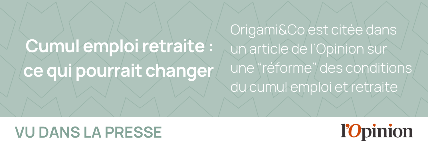 Origami&Co est citée dans un article de l’Opinion sur une “réforme” des conditions du cumul emploi et retraite