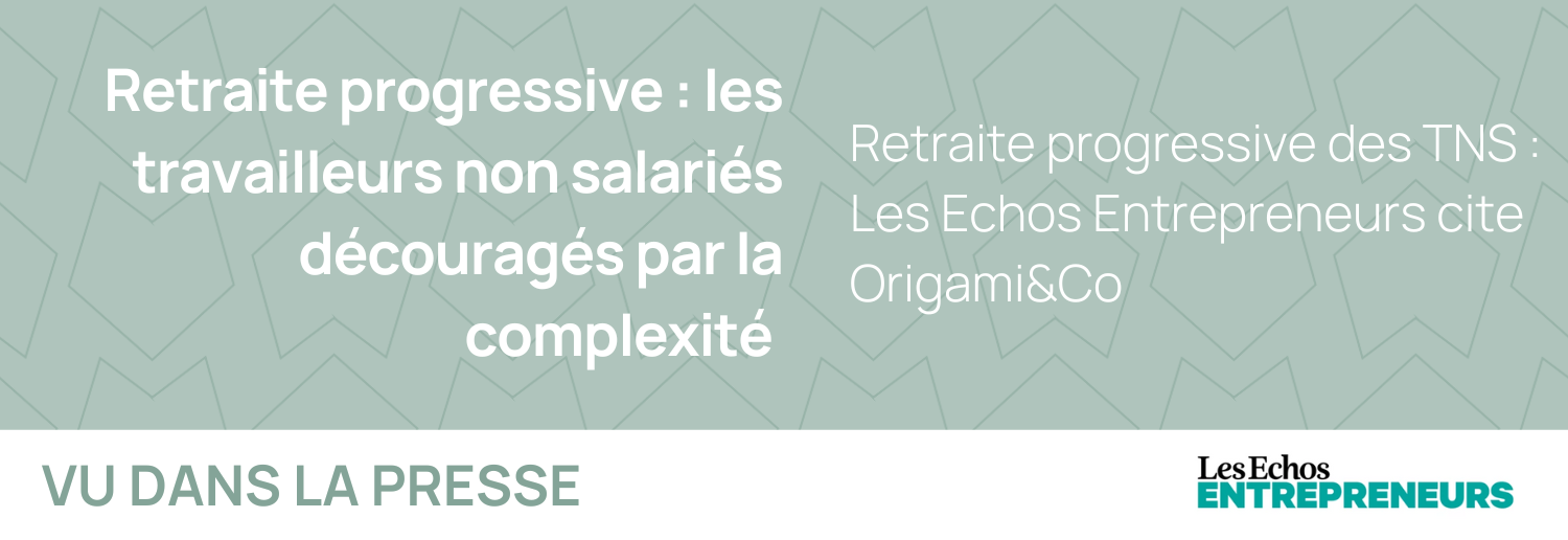 Retraite progressive des TNS : Les Echos Entrepreneurs cite Origami&Co