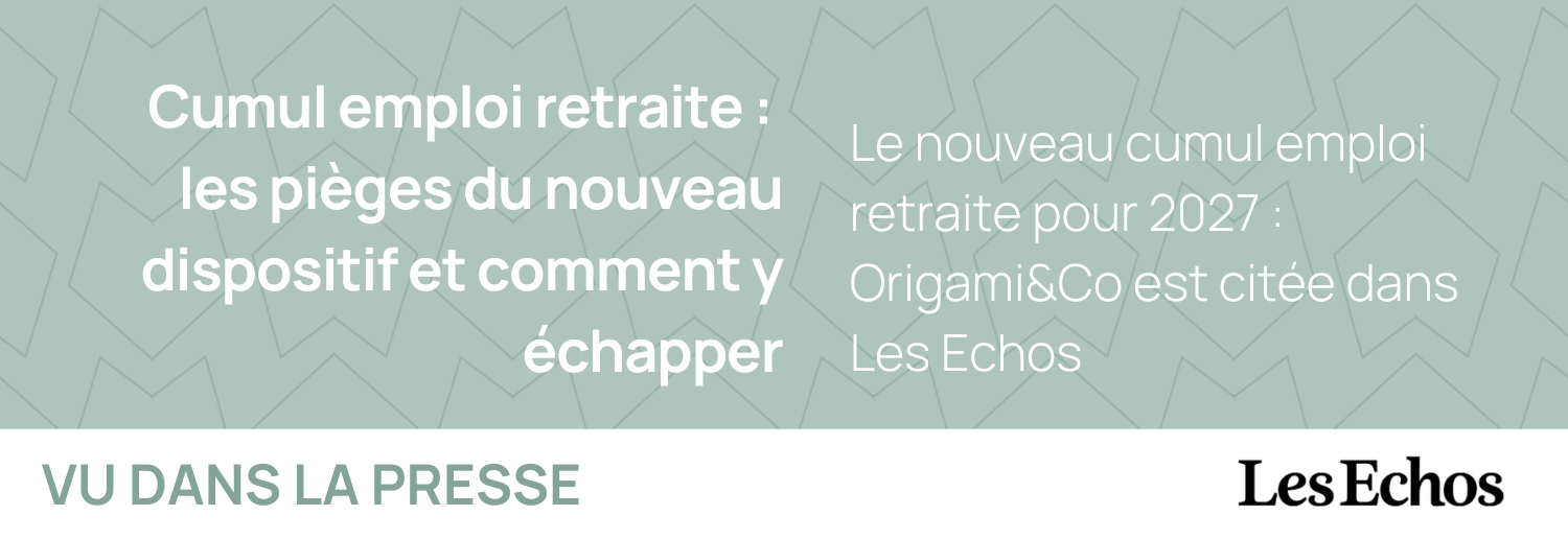 Le nouveau cumul emploi retraite pour 2027 : Origami&Co est citée dans Les Echos