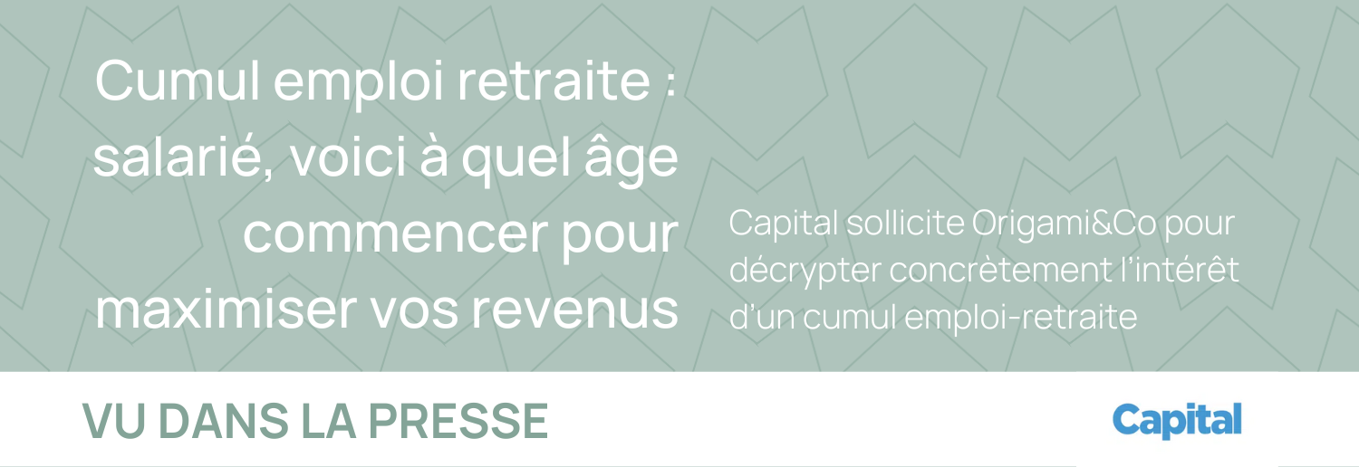 Capital sollicite Origami&Co pour décrypter concrètement l’intérêt d’un cumul emploi-retraite