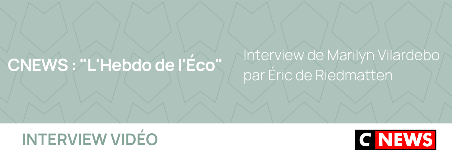 CNEWS : "L'Hebdo de l'Éco" - Interview de Marilyn Vilardebo par Éric de Riedmatten